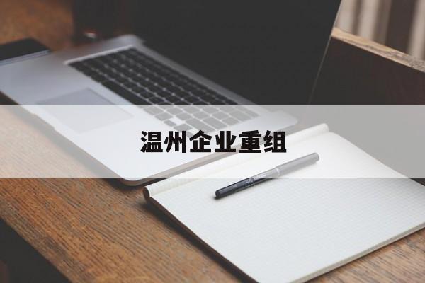 濮阳市温州企业重组(温州市国有企业重组改革)